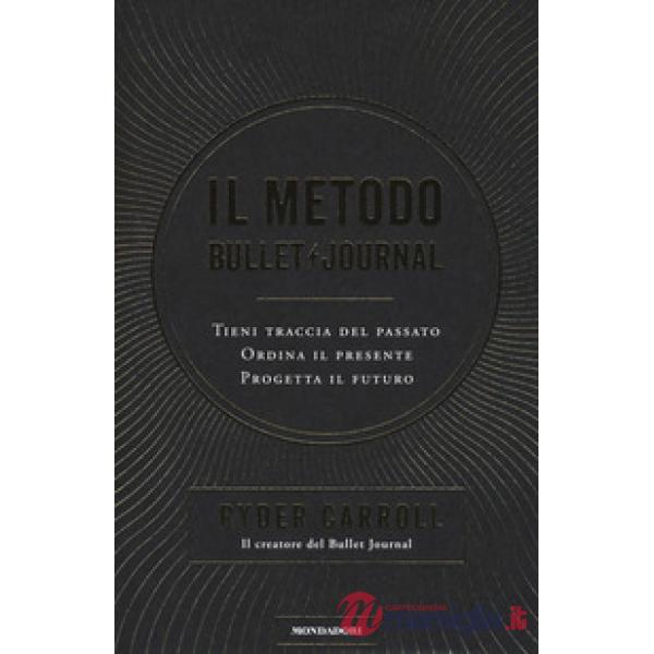 Metodo Bullet Journal. Tieni traccia del passato, ordina il presente, progetta i
