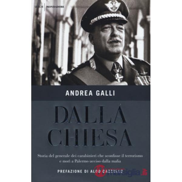 Dalla Chiesa. Storia del generale dei carabinieri che sconfisse il terrorismo e morì a Palermo ucciso dalla mafia