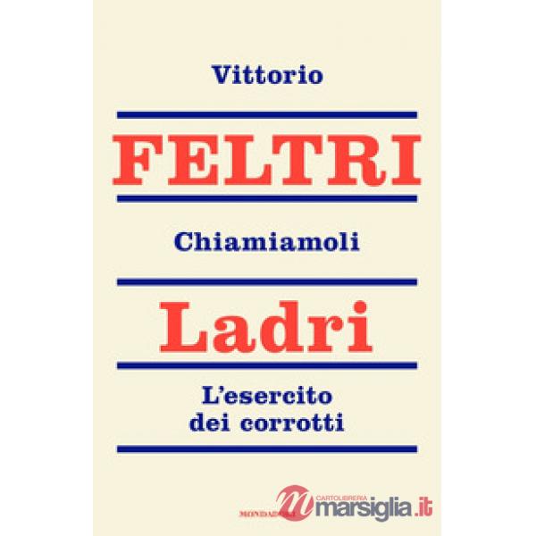 Chiamiamoli ladri. L'esercito dei corrotti