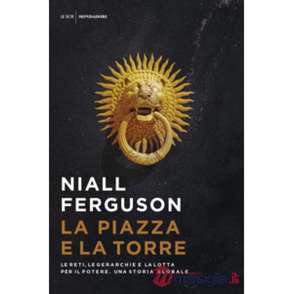Piazza e la torre. Le reti, le gerarchie e la lotta per il potere. Una storia gl