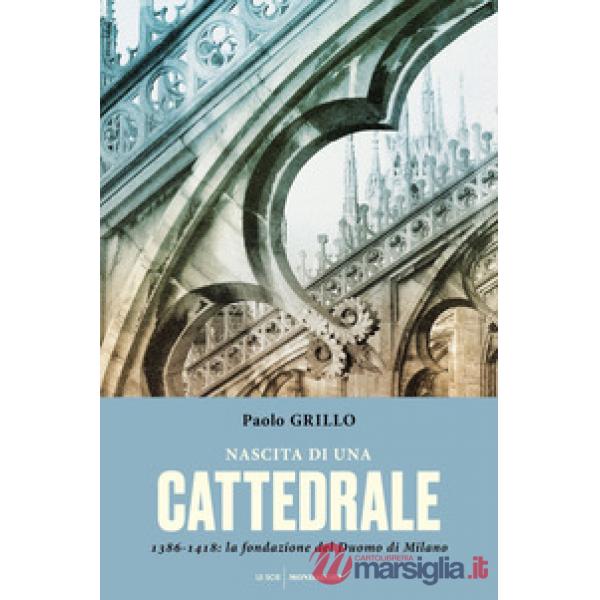 Nascita di una cattedrale. 1386-1418: la fondazione del Duomo di Milano