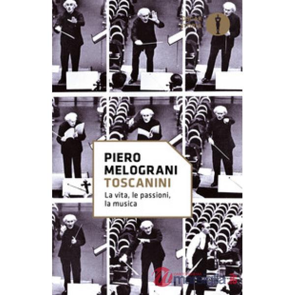 Toscanini. La vita, le passioni, la musica
