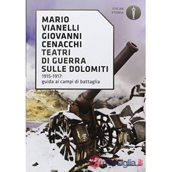Teatri di guerra sulle Dolomiti. 1915-1917: guida ai campi di battaglia