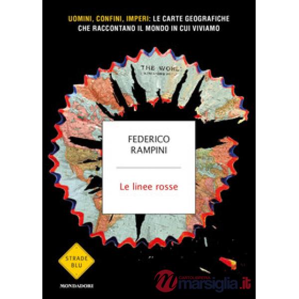 Linee rosse. Uomini, confini, imperi: le carte geografiche che raccontano il mondo in cui viviamo (Le)