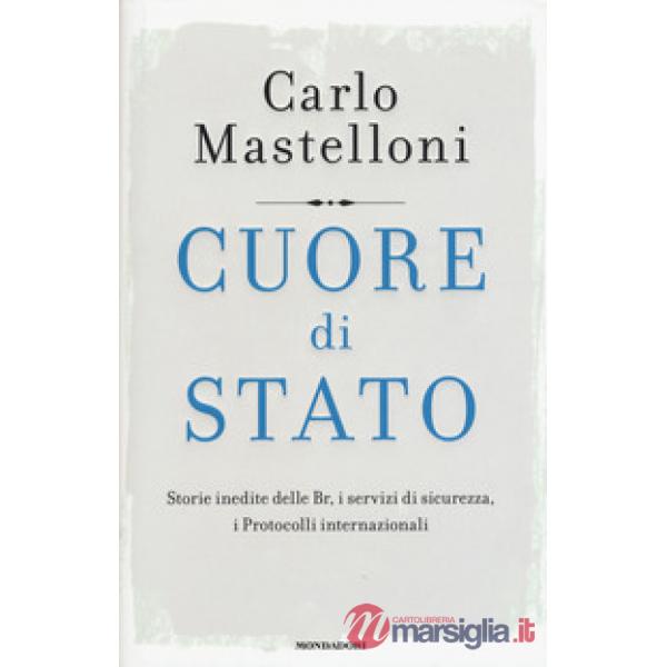 Cuore di Stato. Storie inedite delle Br, i servizi di sicurezza, i protocolli internazionali