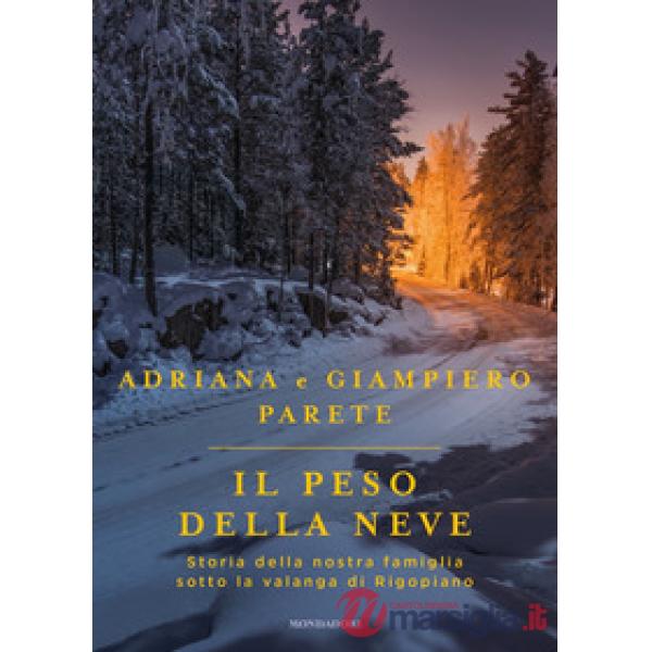 Peso della neve. Storia della nostra famiglia sotto la valanga di Rigopiano (Il)