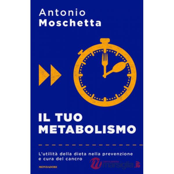 Tuo metabolismo. L'utilità della dieta nella prevenzione e cura del cancro (Il)