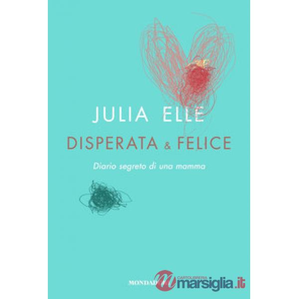 Disperata & felice. Diario segreto di una mamma