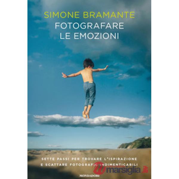 Fotografare le emozioni. Sette passi per trovare l'ispirazione e scattare fotogr