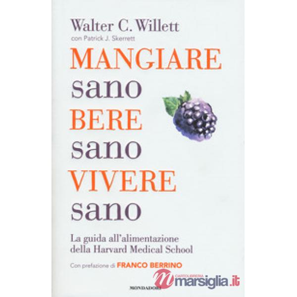 Mangiare sano, bere sano, vivere sano. La guida all'alimentazione dell'Harvard Medical School