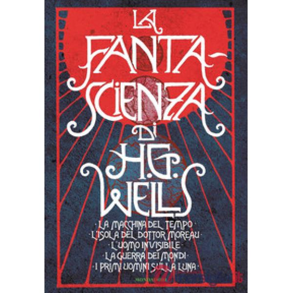 Fanta-scienza di H. G. Wells: La macchina del tempo-L'isola del dottor Moreau-L'uomo invisibile-La guerra dei mondi-I primi uomi
