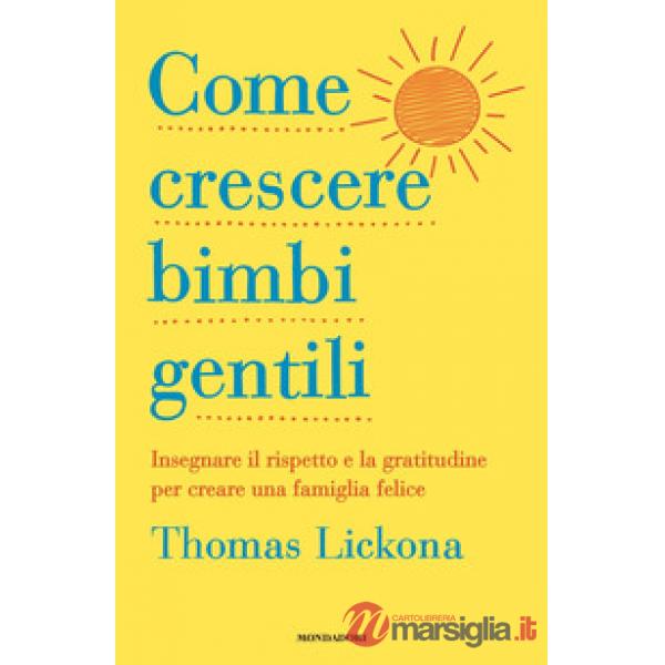 Come crescere bimbi gentili. Insegnare il rispetto e la gratitudine per creare una famiglia felice