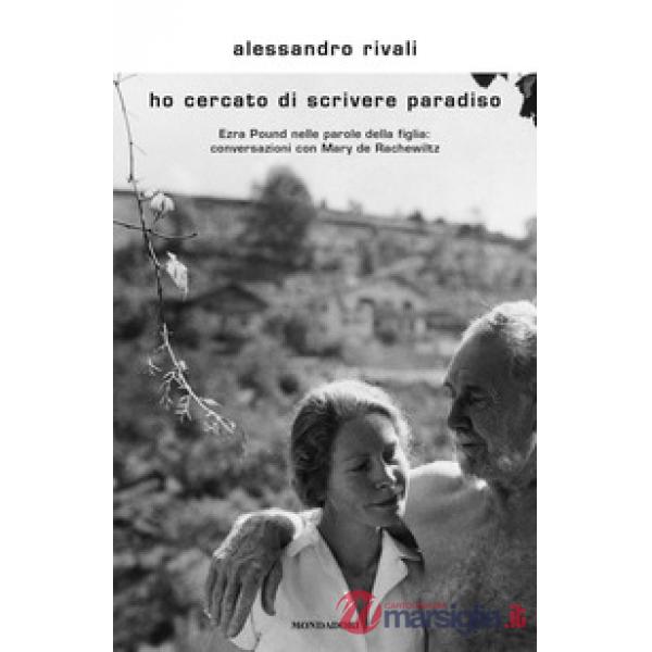 Ho cercato di scrivere paradiso. Ezra Pound nelle parole della figlia: conversazioni con Mary de Rachewiltz
