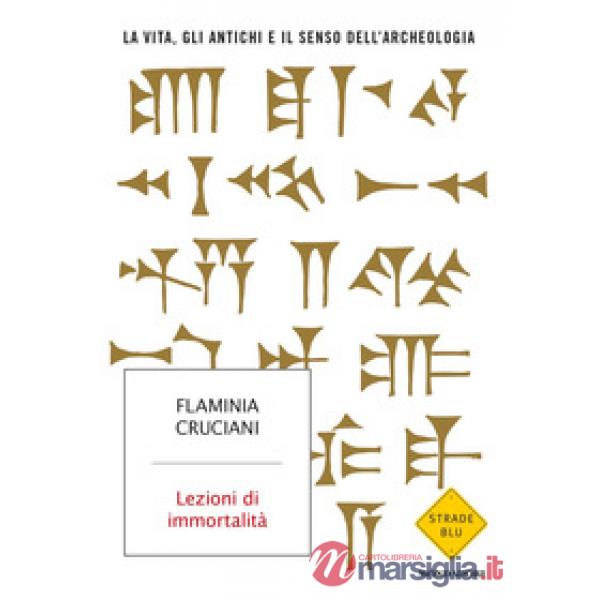Lezioni di immortalità. La vita, gli antichi e il senso dell'archeologia