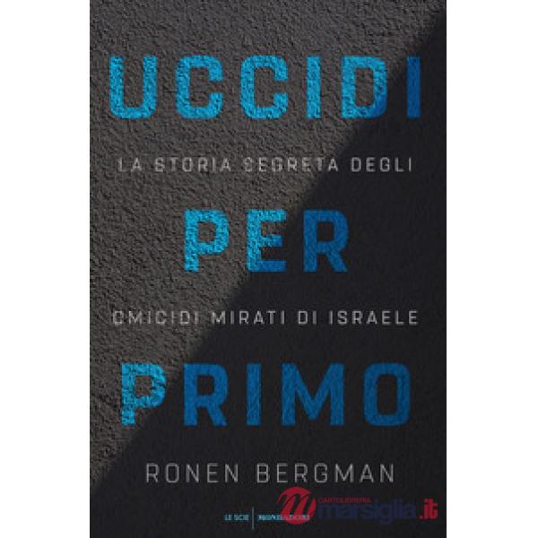 Uccidi per primo. La storia segreta degli omicidi mirati di Israele