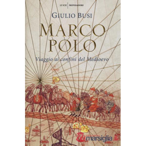 Marco Polo. Viaggio ai confini del Medioevo