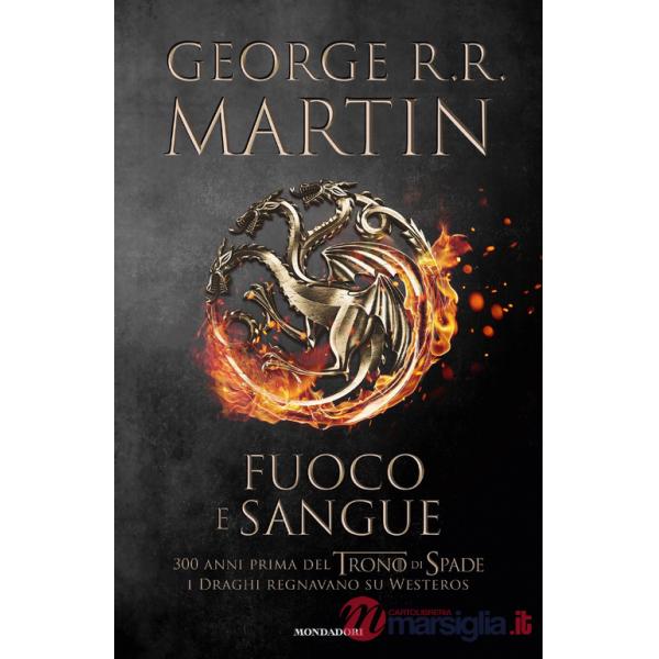 Fuoco e sangue. Vol. 1: Da Aegon I (il Conquistatore) alla reggenza di Aegon III
