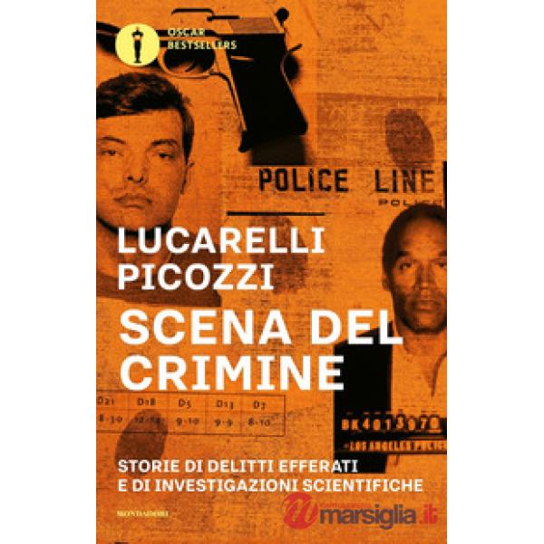 Scena del crimine. Storie di delitti efferati e di investigazioni scientifiche