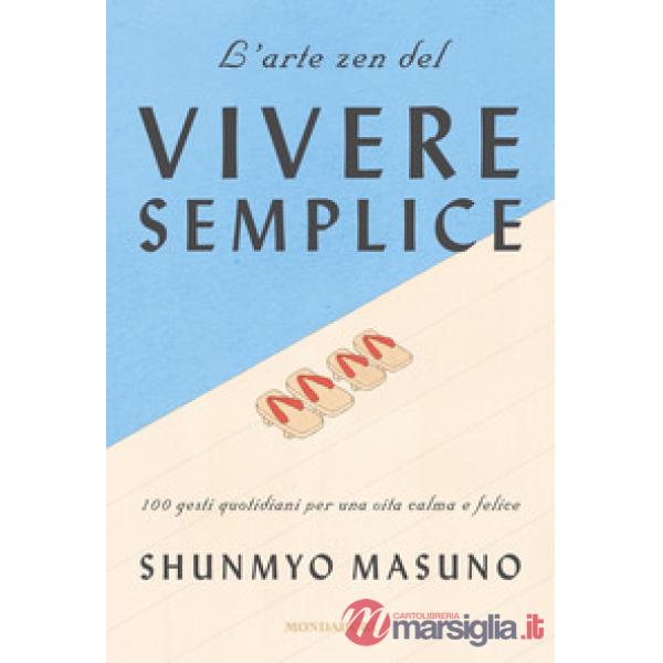 Arte zen del vivere semplice. 100 gesti quotidiani per una vita calma e felice (L')