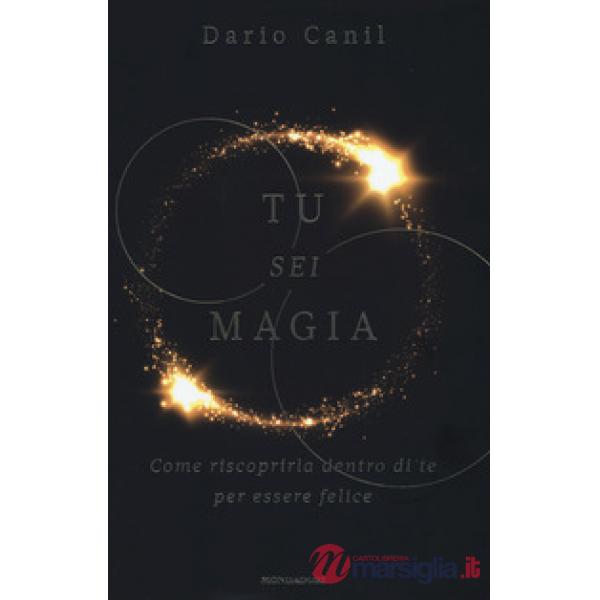 Tu sei magia. Come riscoprirla dentro di te per essere felice