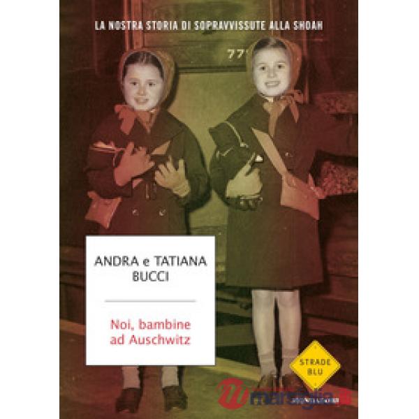 Noi, bambine ad Auschwitz. La nostra storia di sopravvissute alla Shoah