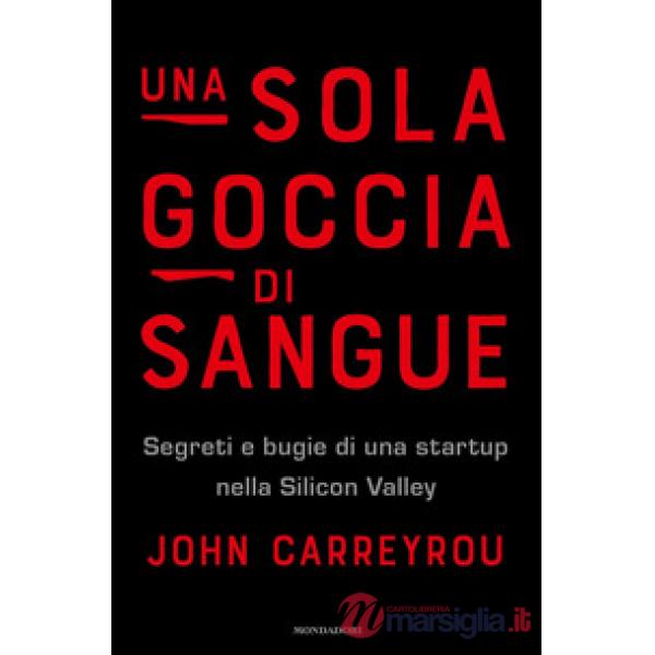 Sola goccia di sangue. Segreti e bugie di una startup nella Silicon Valley (Una)