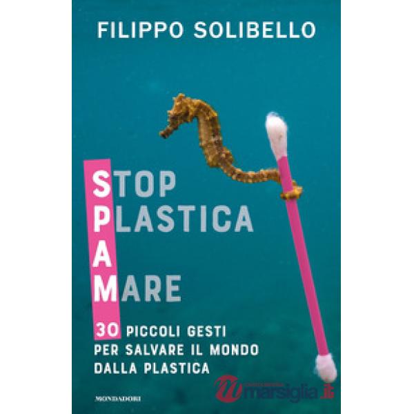 Spam. Stop plastica a mare. 30 piccoli gesti per salvare il mondo dalla plastica