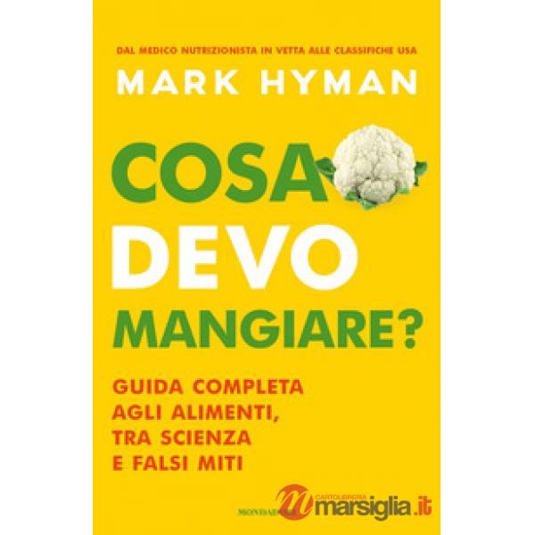 Cosa devo mangiare? Guida completa agli alimenti, tra scienza e falsi miti