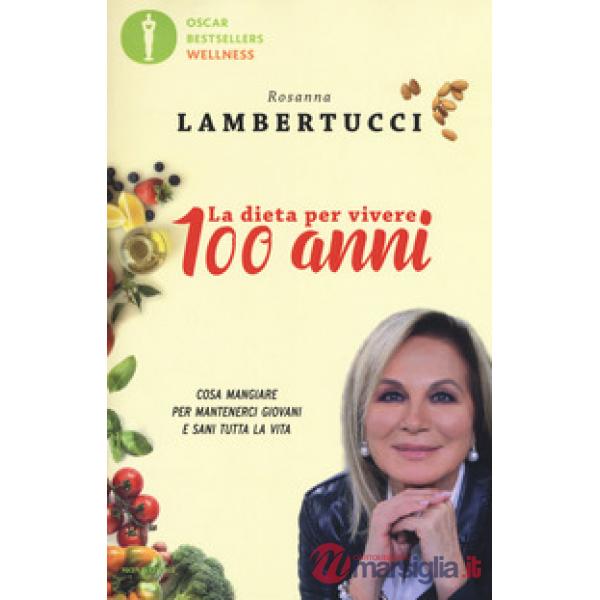 Dieta per vivere 100 anni. Cosa mangiare per mantenerci giovani e sani tutta la vita (La)