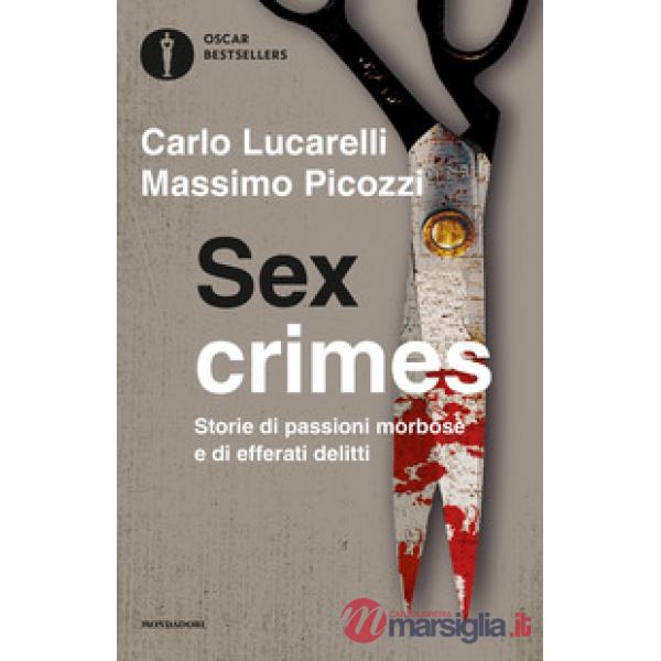 Sex crimes. Storie di passioni morbose e di efferati delitti