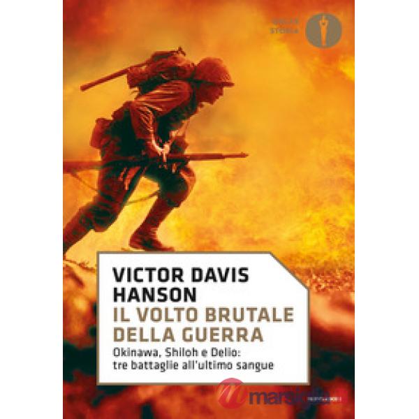Volto brutale della guerra. Okinawa, Shiloh e Delio: tre battaglie all'ultimo sangue (Il)