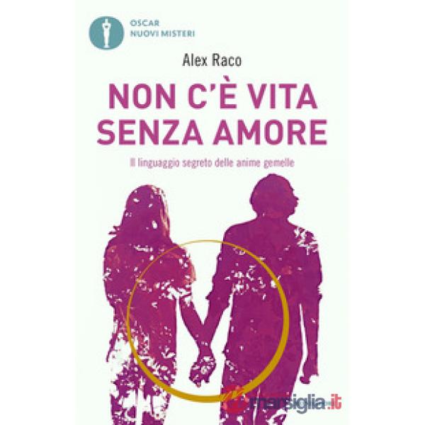 Non c'è vita senza amore. Il linguaggio segreto delle anime gemelle