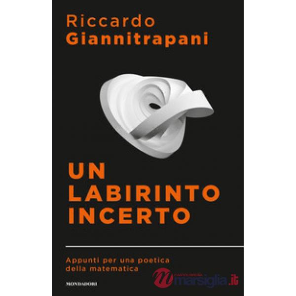 Labirinto incerto. Appunti per una poetica della matematica (Un)