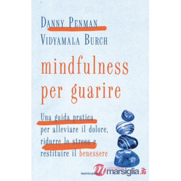 Mindfulness per guarire. Una guida pratica per alleviare il dolore, ridurre lo stress e restituire il benessere