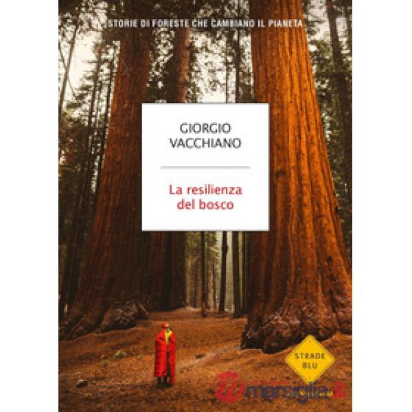 Resilienza del bosco. Storie di foreste che cambiano il pianeta (La)