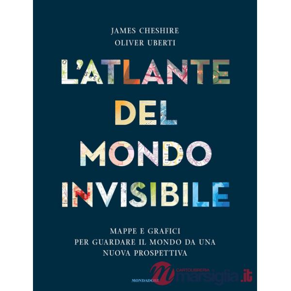 Atlante del mondo invisibile. Mappe e grafici per guardare il mondo da una nuova prospettiva (L')