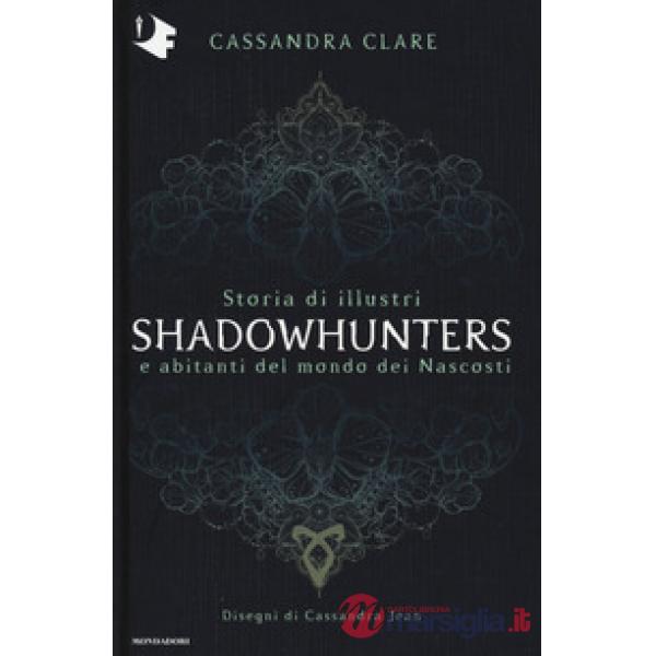 Storia di illustri Shadowhunters e abitanti del mondo dei Nascosti. Ediz. a colori