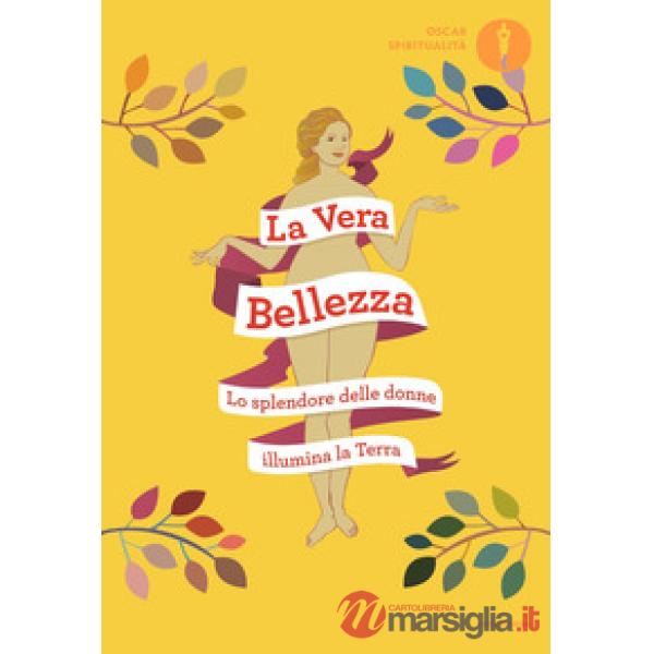 Vera bellezza. Lo splendore delle donne illumina la Terra (La)