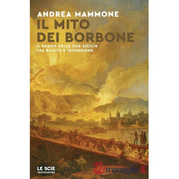 Mito dei Borbone. Il Regno delle Due Sicilie tra realtà e invenzione (Il)