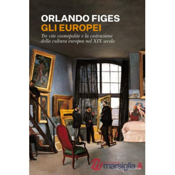 Europei. Tre vite cosmopolite e la costruzione della cultura europea nel XIX sec