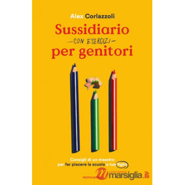 Sussidiario per genitori (con esercizi). Consigli di un maestro per far piacere la scuola a tuo figlio