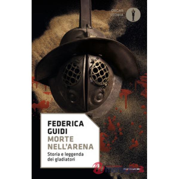 Morte nell'arena. Storia e leggenda dei gladiatori