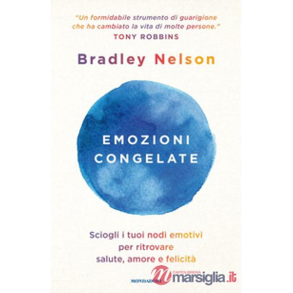 Emozioni congelate. Sciogli i tuoi nodi emotivi per ritrovare salute, amore e felicità