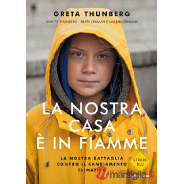 Nostra casa è in fiamme. La nostra battaglia contro il cambiamento climatico (La)