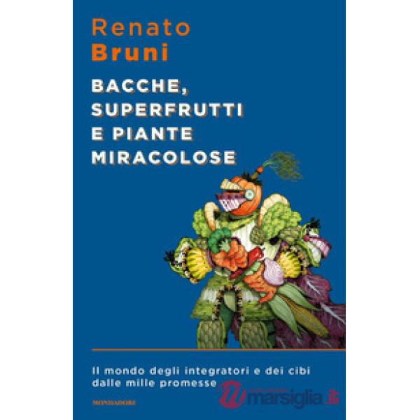 Bacche, superfrutti e piante miracolose. Il mondo degli integratori e dei cibi dalle mille promesse