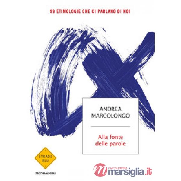 Alla fonte delle parole. 99 etimologie che ci parlano di noi