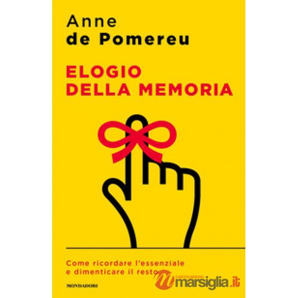 Elogio della memoria. Come ricordare l'essenziale e dimenticare il resto