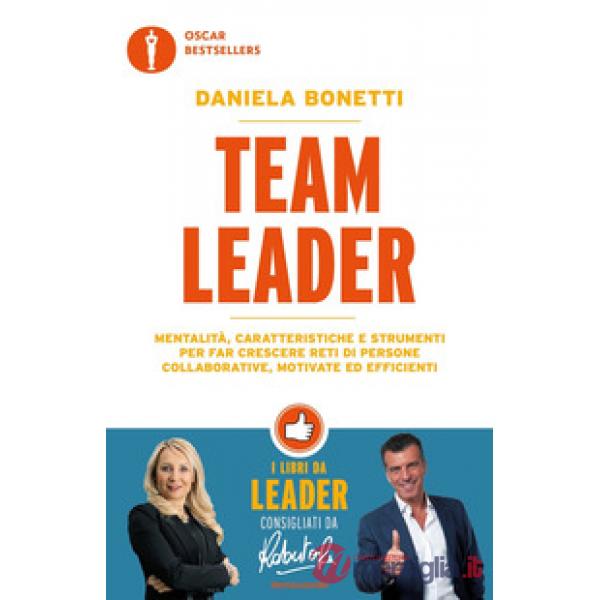 Team leader. Mentalità, caratteristiche e strumenti per far crescere reti di persone collaborative, motivate ed efficienti