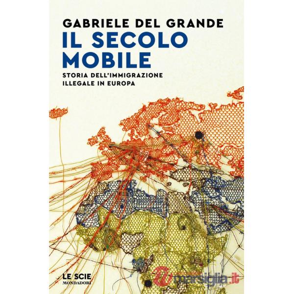 Secolo mobile. Storia dell'immigrazione illegale in Europa (Il)