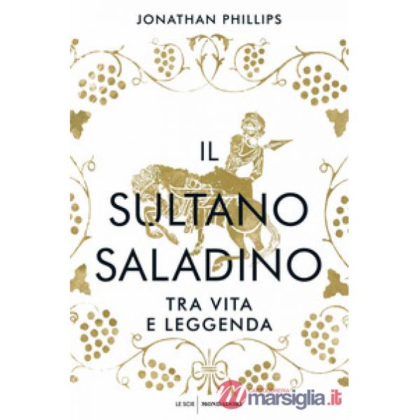 Sultano Saladino. Tra vita e leggenda (Il)